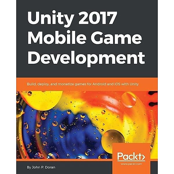 Unity 2017 Mobile Game Development, John P. Doran