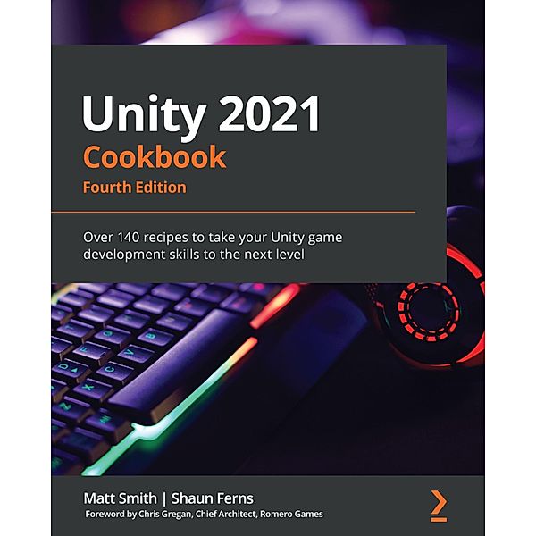 Unity 2021 Cookbook, Matt Smith, Shaun Ferns