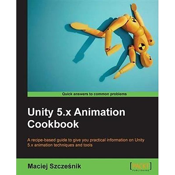Unity 5.x Animation Cookbook, Maciej Szczesnik