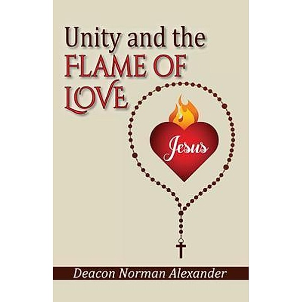 Unity and the Flame of Love / Deacon Norman Alexander, Deacon Norman Alexander