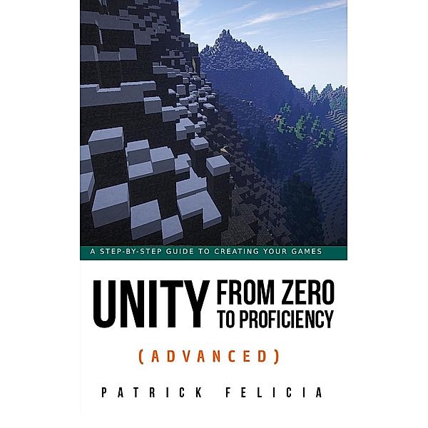 Unity from Zero to Proficiency (Advanced) / Unity from Zero to Proficiency, Patrick Felicia
