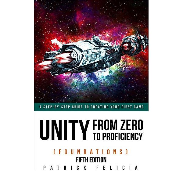 Unity from Zero to Proficiency (Foundations) Fifth Edition / Unity from Zero to Proficiency, Patrick Felicia