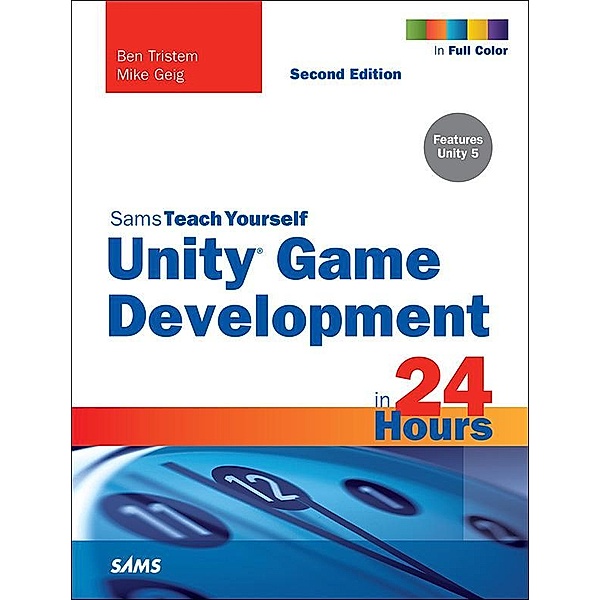 Unity Game Development in 24 Hours, Sams Teach Yourself, Ben Tristem, Mike Geig