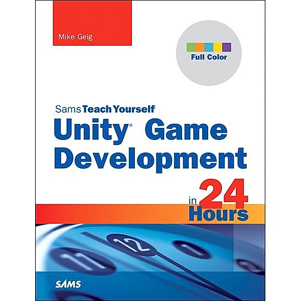 Unity Game Development in 24 Hours, Sams Teach Yourself, Mike Geig