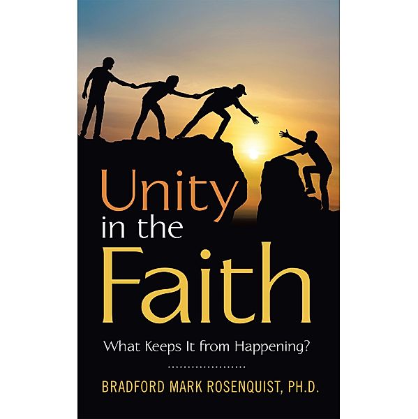 Unity in the Faith, Bradford Mark Rosenquist Ph. D.