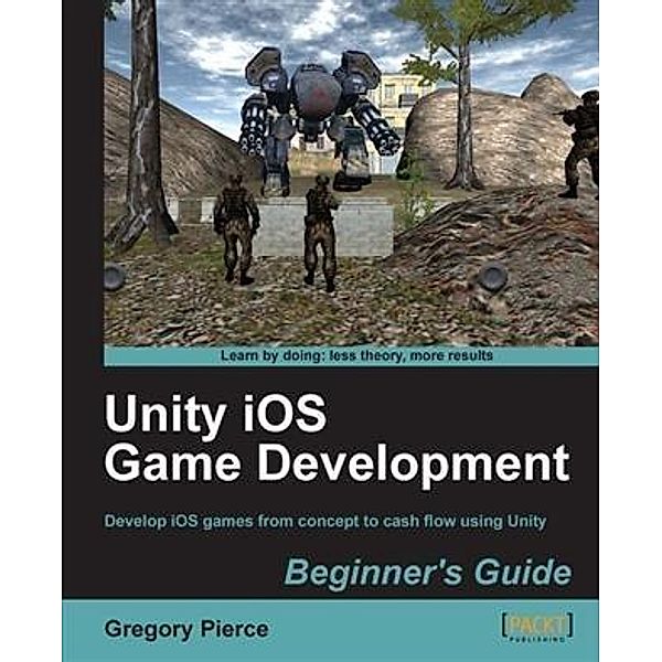 Unity iOS Game Development Beginner's Guide, Gregory Pierce