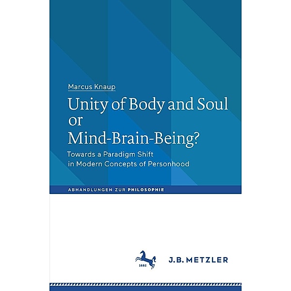 Unity of Body and Soul or Mind-Brain-Being? / Abhandlungen zur Philosophie, Marcus Knaup