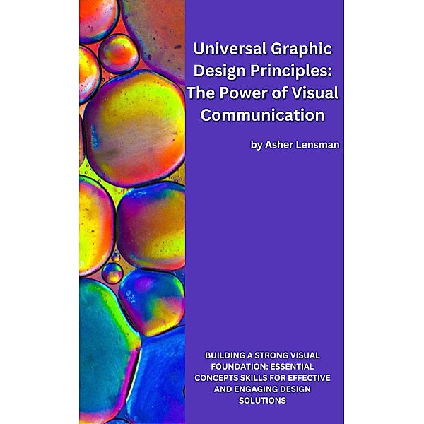 Universal Graphic Design Principles: The Power of Visual Communication, Asher Lensman