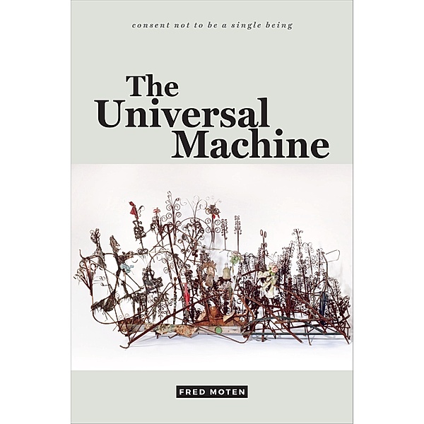 Universal Machine / consent not to be a single being, Moten Fred Moten
