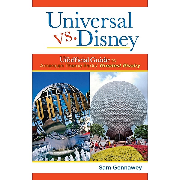 Universal versus Disney: The Unofficial Guide to American Theme Parks' Greatest Rivalry / Unofficial Guides, Sam Gennawey