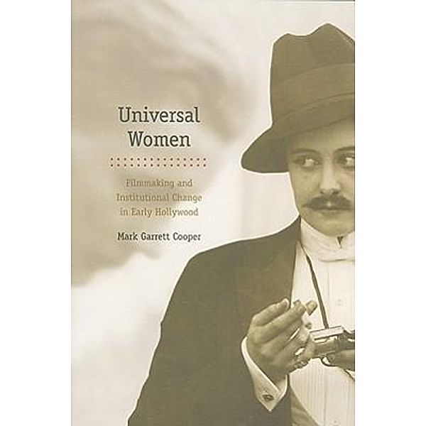 Universal Women: Filmmaking and Institutional Change in Early Hollywood, Mark Garrett Cooper