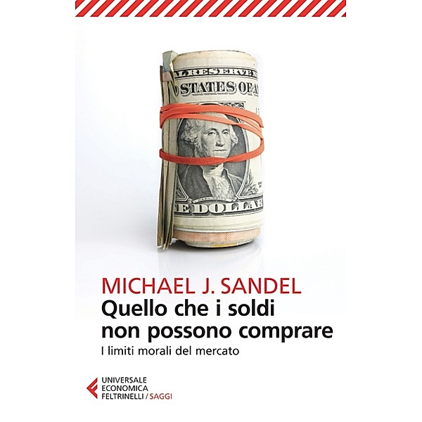 Universale Economica Saggi: Quello che i soldi non possono comprare, Michael J. Sandel