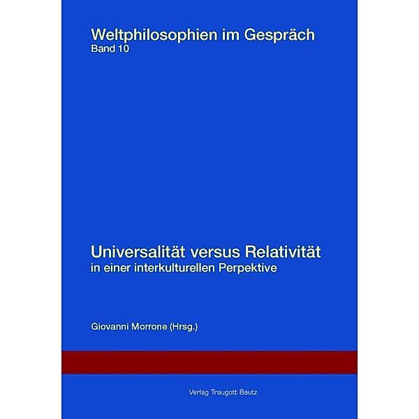 Universalität versus Relativität in einer interkulturellen Perspektive. / Weltphilosophie im Gespräch