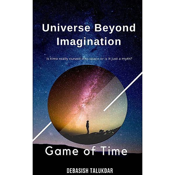Universe Beyond Imagination - Game of Time, Debasish Talukdar
