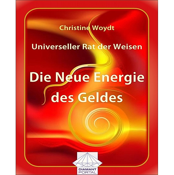 Universeller Rat der Weisen: Die Neue Energie des Geldes, Christine Woydt
