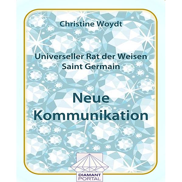 Universeller Rat der Weisen - Saint Germain: Neue Kommunikation, Christine Woydt