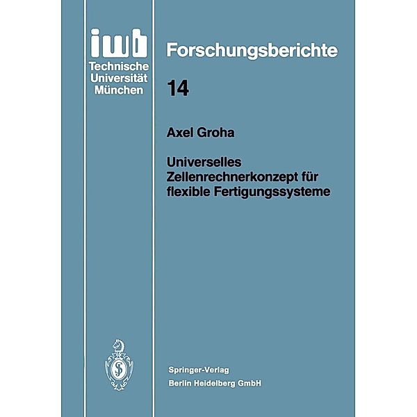 Universelles Zellenrechnerkonzept für flexible Fertigungssysteme / iwb Forschungsberichte Bd.14, Axel Groha