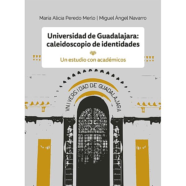 Universidad de Guadalajara: caleidoscopio e identidades, María Alicia Peredo Merlo, Miguel Ángel Navarro Navarro