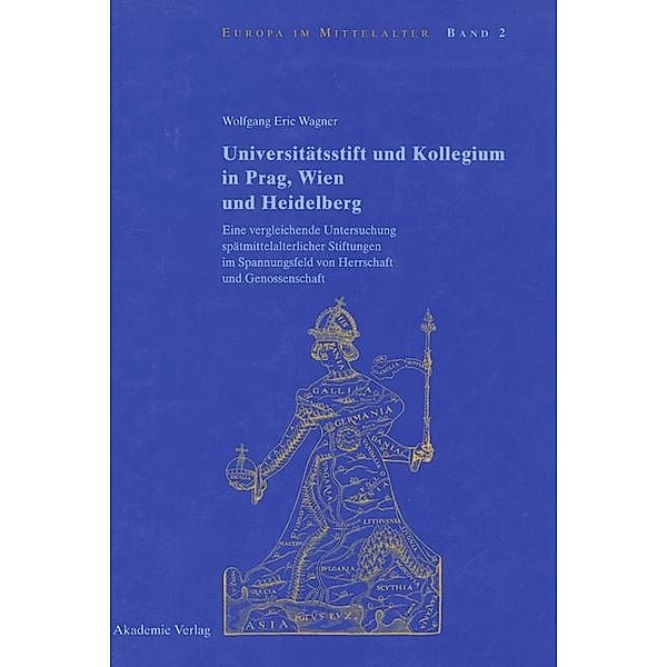 Universitätsstift und Kollegium in Prag, Wien und Heidelberg / Europa im Mittelalter Bd.2, Wolfgang Eric Wagner