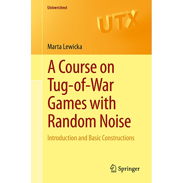 Universitext / A Course on Tug-of-War Games with Random Noise, Marta Lewicka
