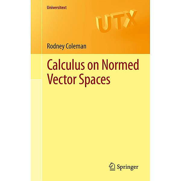 Universitext / Calculus on Normed Vector Spaces, Rodney Coleman