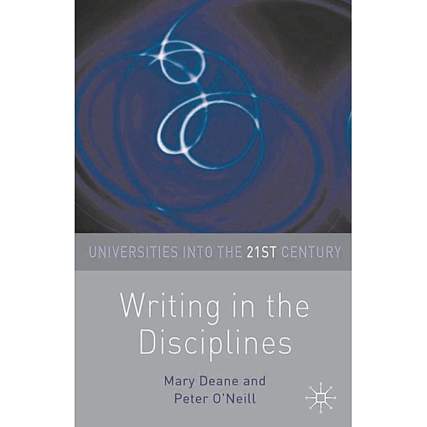 Universities into the 21st Century / Writing in the Disciplines, Mary Deane, Peter O'Neill