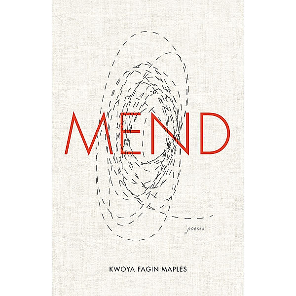 University Press of Kentucky New Poetry & Prose Series: Mend, Kwoya Fagin Maples