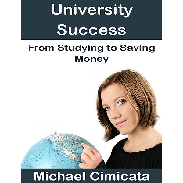 University Success: From Studying to Saving Money, Michael Cimicata