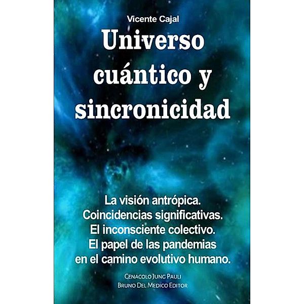 Universo cuántico y sincronicidad. La visión antrópica. Coincidencias significativas. El inconsciente colectivo. El papel de las pandemias en el camino evolutivo humano., Vicente Cajal