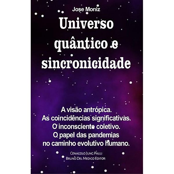 Universo quântico e sincronicidade. A visão antrópica. As coincidências significativas. O inconsciente coletivo. O papel das pandemias no caminho evolutivo humano., Jose Moniz