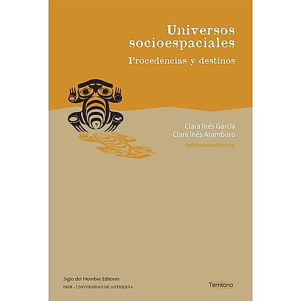 Universos socioespaciales / Estudios de Territorio, Clara Inés García, Clara Inés Aramburo, Carlo Emilio Piazzini Suárez, Vladimir Montoya Arango, Juan Leonardo González Plazas, Alfredo Wagner Berno de Almeida, María Teresa Arcila, Andrés García Sánchez, Alejandro Pimienta Betancur