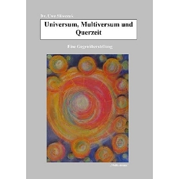 Universum, Multiversum und Querzeit, Uwe Sliwczuk