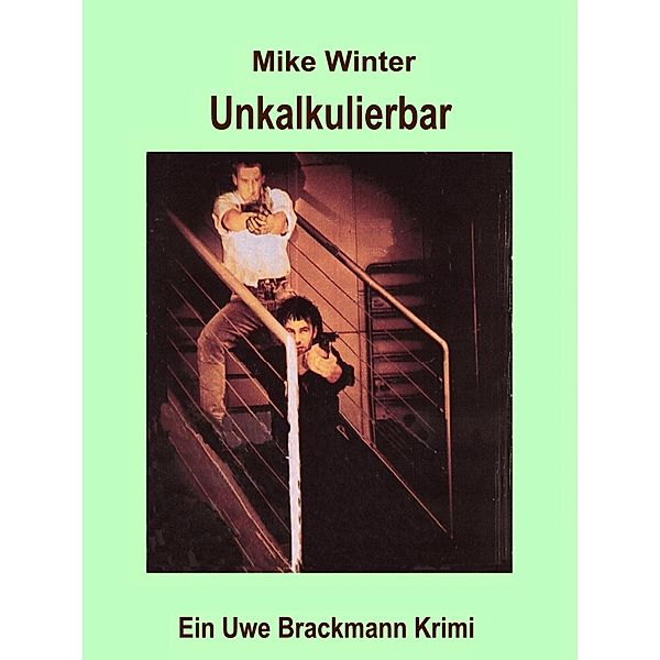 Unkalkulierbar. Mike Winter Kriminalserie, Band 5. Spannender Kriminalroman über Verbrechen, Mord, Intrigen und Verrat. / Mike Winter Kriminalserie Bd.5, Uwe Brackmann