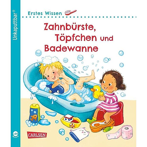 Unkaputtbar: Erstes Wissen: Zahnbürste, Töpfchen und Badewanne, Maria Höck