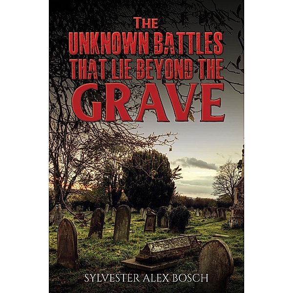 Unknown Battles That Lie Beyond the Grave, Sylvester Alex Bosch