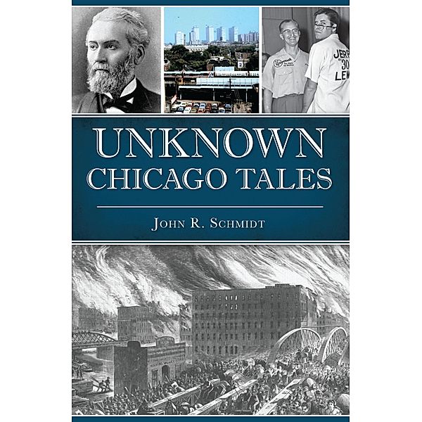 Unknown Chicago Tales, John R. Schmidt