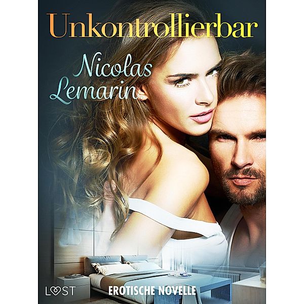 Unkontrollierbar - Erotische Novelle / LUST, Nicolas Lemarin