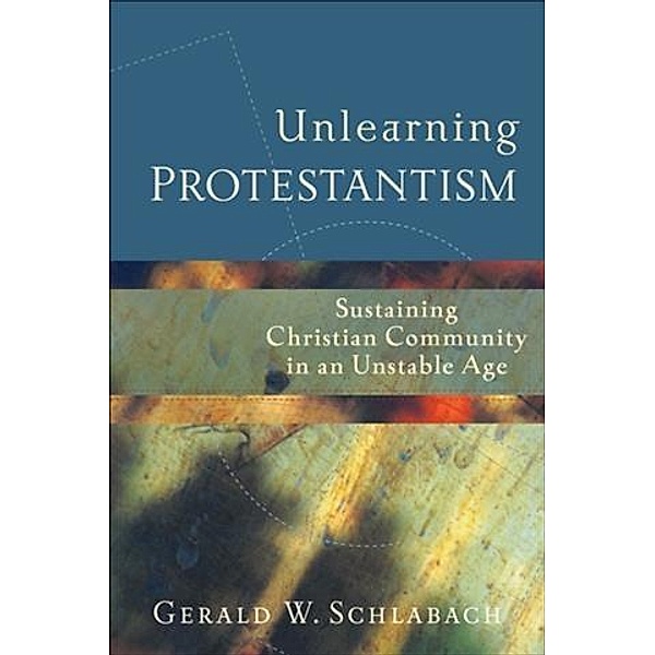 Unlearning Protestantism, Gerald W. Schlabach