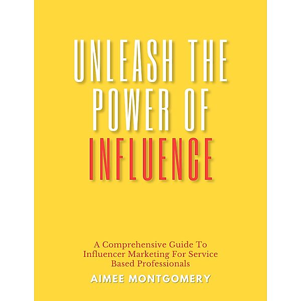 Unleash The Power of Influence, Aimee Montgomery