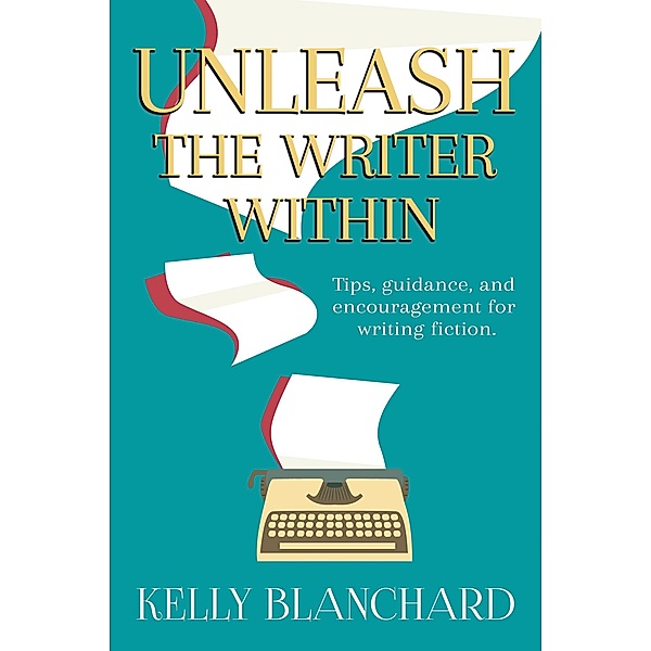 Unleash the Writer Within, Kelly Blanchard