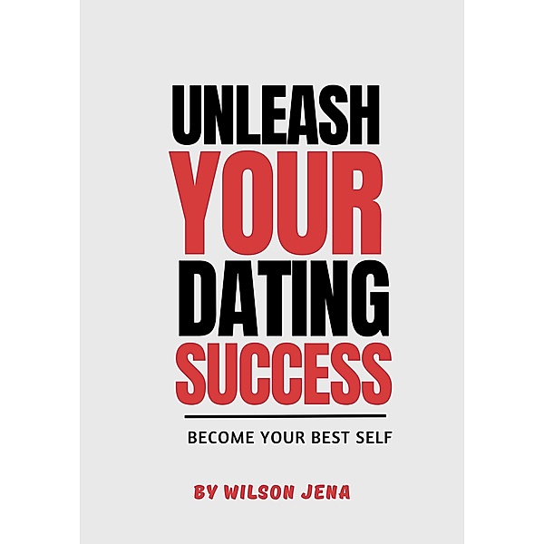 Unleash Your Dating Success: Become Your Best Self, Wilson Jena