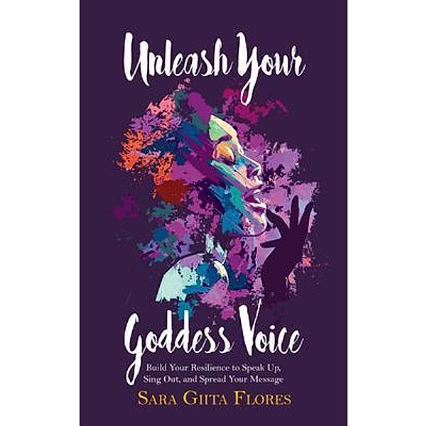 Unleash Your Goddess Voice, Sara Giita Flores