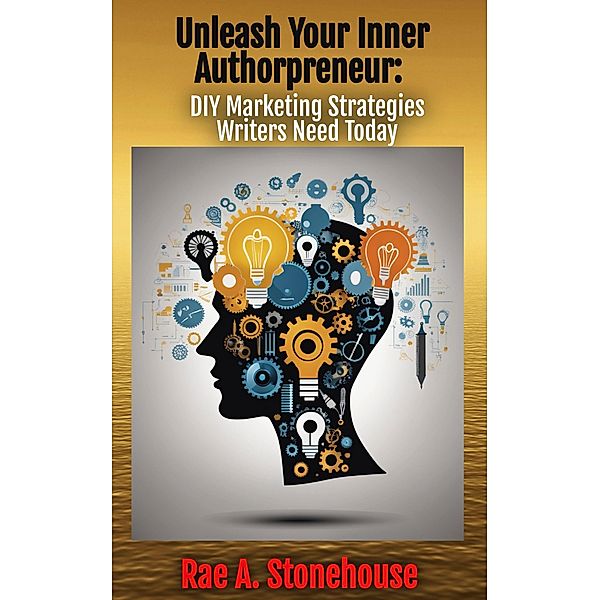 Unleash Your Inner Authorpreneur: DIY Marketing Strategies Writers Need Today, Rae A. Stonehouse