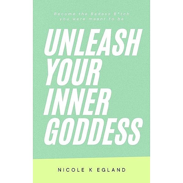 Unleash Your Inner Goddess, Nicole Egland