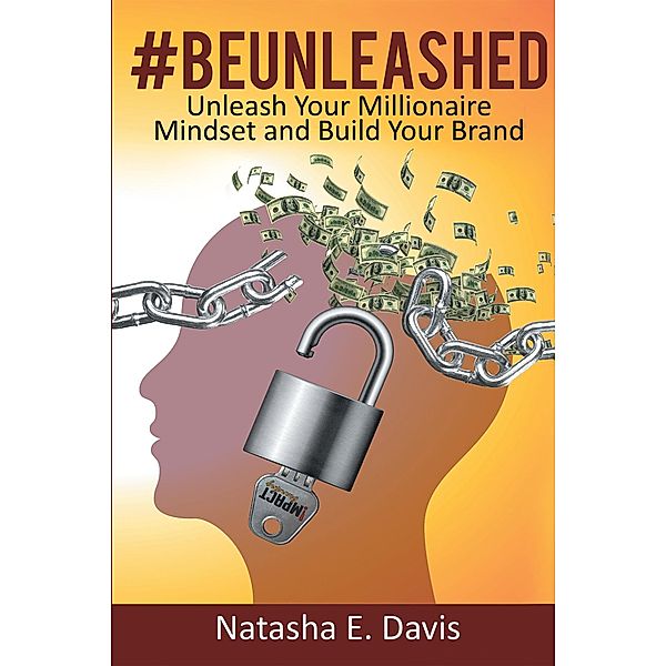Unleash Your Millionaire Mindset and Build Your Brand, Natasha E. Davis