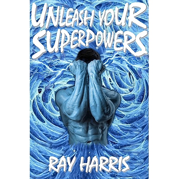 Unleash Your Superpowers!, Ray Harris