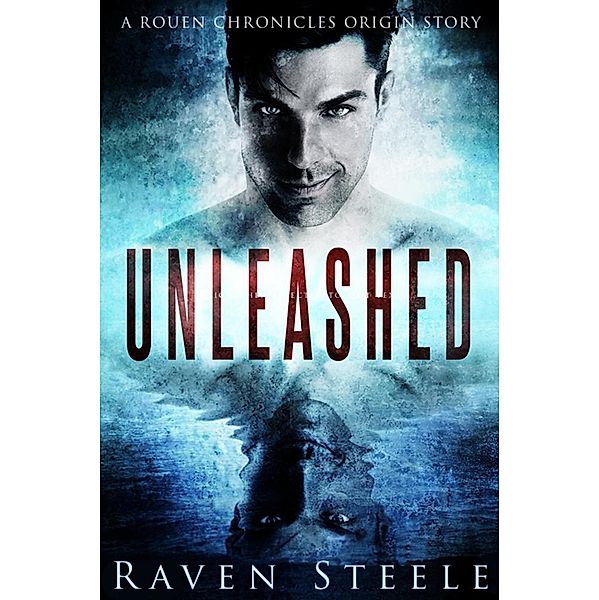Unleashed (Rouen Chronicles, #0) / Rouen Chronicles, Raven Steele