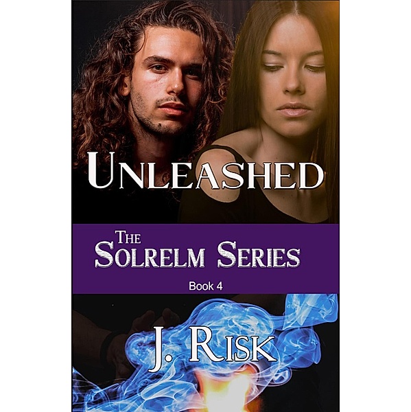 Unleashed (Solrelm Series, #4) / Solrelm Series, J. Risk