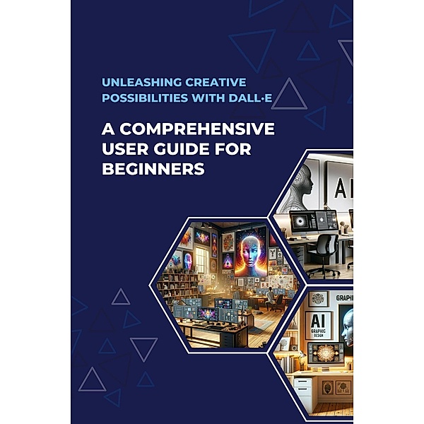 Unleashing Creative Possibilities with DALL·E: A Comprehensive User Guide For Beginners (AI For Beginners, #2) / AI For Beginners, Alan Garvey