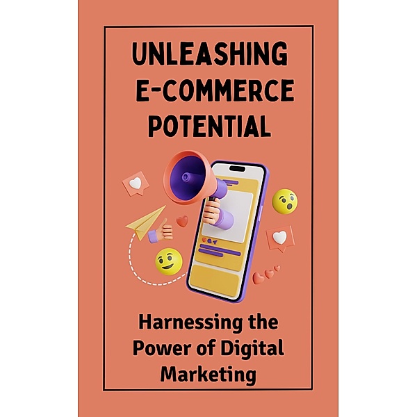 Unleashing E-commerce Potential : Harnessing the Power of Digital Marketing, Ruchini Kaushalya